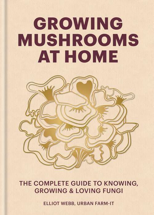 Book cover of Growing Mushrooms at Home: The Complete Guide to Knowing, Growing and Loving Fungi