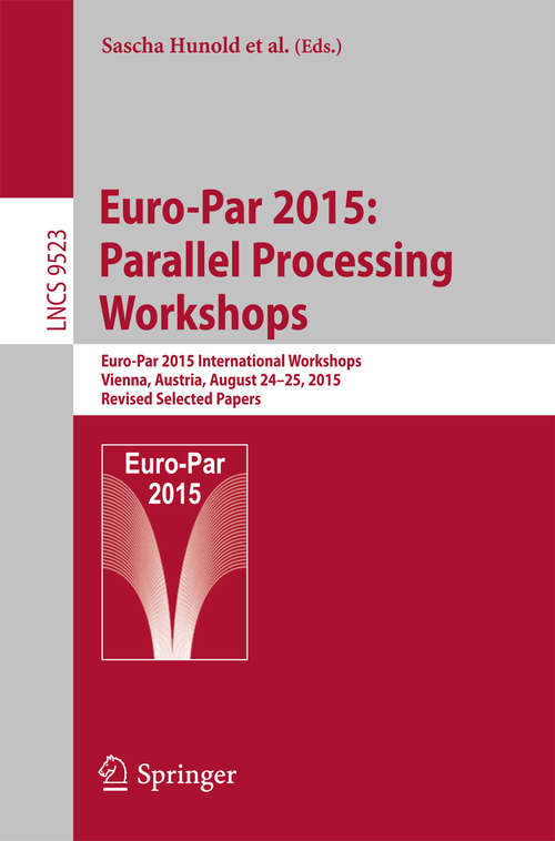 Book cover of Euro-Par 2015: Euro-Par 2015 International Workshops, Vienna, Austria, August 24-25, 2015, Revised Selected Papers (1st ed. 2015) (Lecture Notes in Computer Science #9523)