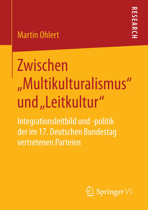 Book cover of Zwischen „Multikulturalismus“ und „Leitkultur“: Integrationsleitbild und -politik der im 17. Deutschen Bundestag vertretenen Parteien (2015)