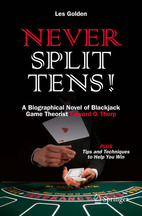 Book cover of Never Split Tens!: A Biographical Novel of Blackjack Game Theorist Edward O. Thorp PLUS Tips and Techniques to Help You Win