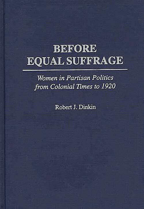 Book cover of Before Equal Suffrage: Women in Partisan Politics from Colonial Times to 1920 (Contributions in Women's Studies)
