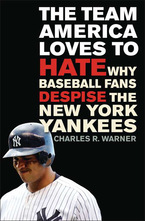 Book cover of The Team America Loves to Hate: Why Baseball Fans Despise the New York Yankees (Non-ser.)