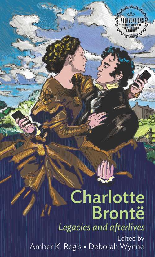 Book cover of Charlotte Brontë: Legacies and afterlives (Interventions: Rethinking The Nineteenth Century Ser.)