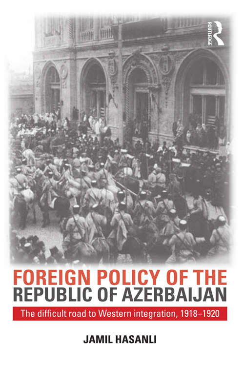 Book cover of Foreign Policy of the Republic of Azerbaijan: The Difficult Road to Western Integration, 1918-1920 (Studies of Central Asia and the Caucasus)