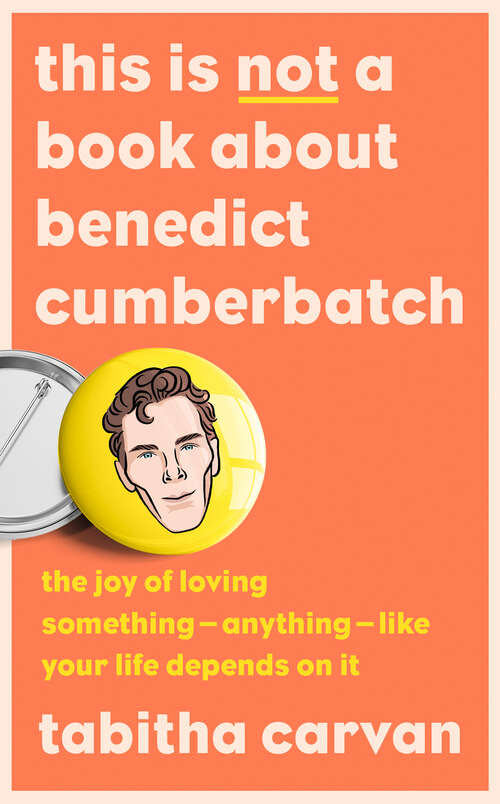 Book cover of This is Not a Book About Benedict Cumberbatch: The Joy Of Loving Something - Anything - Like Your Life Depends On It (ePub edition)