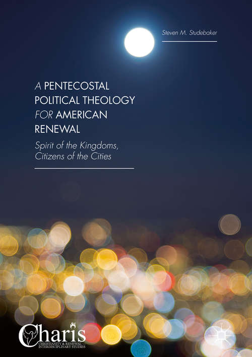 Book cover of A Pentecostal Political Theology for American Renewal: Spirit of the Kingdoms, Citizens of the Cities (1st ed. 2016) (Christianity and Renewal - Interdisciplinary Studies)