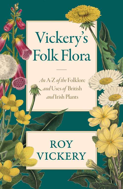 Book cover of Vickery's Folk Flora: An A-Z of the Folklore and Uses of British and Irish Plants