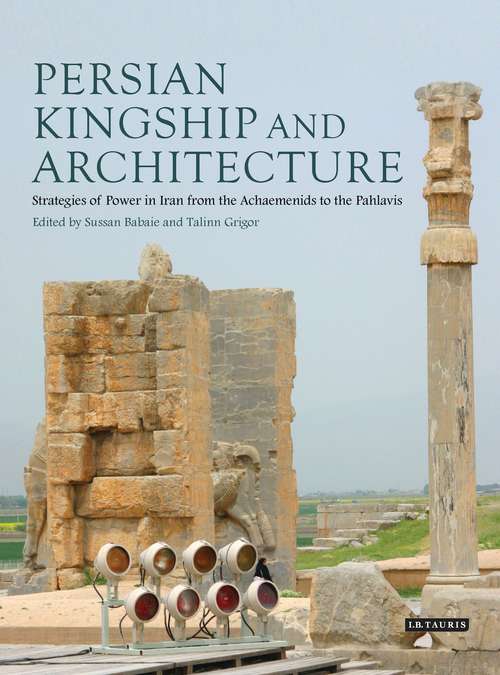 Book cover of Persian Kingship and Architecture: Strategies of Power in Iran from the Achaemenids to the Pahlavis (International Library of Iranian Studies)