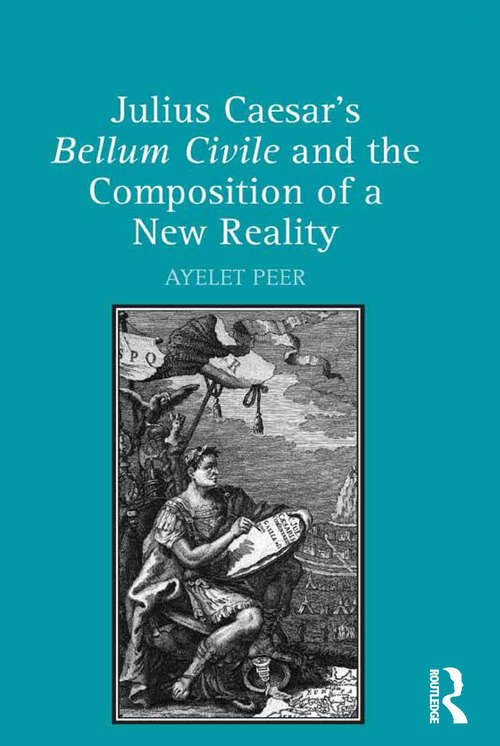 Book cover of Julius Caesar's Bellum Civile and the Composition of a New Reality