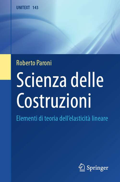 Book cover of Scienza delle Costruzioni: Elementi di teoria dell'elasticità lineare (1a ed. 2022) (UNITEXT #143)