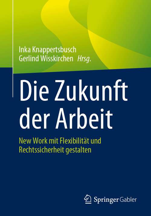 Book cover of Die Zukunft der Arbeit: New Work mit Flexibilität und Rechtssicherheit gestalten (1. Aufl. 2023)