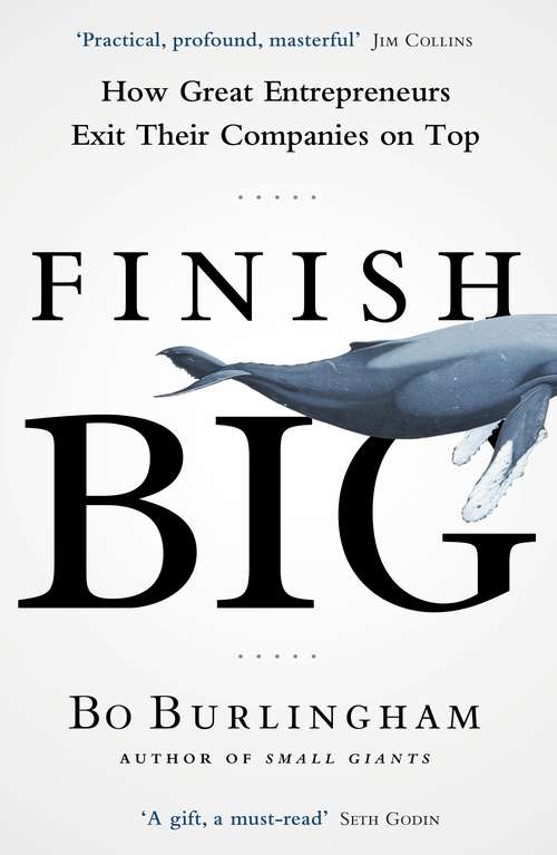 Book cover of Finish Big: How Great Entrepreneurs Exit Their Companies on Top