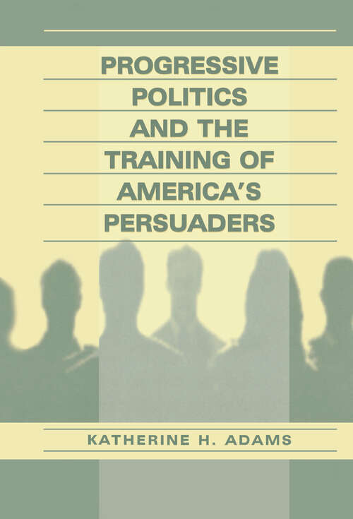 Book cover of Progressive Politics and the Training of America's Persuaders