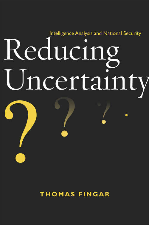 Book cover of Reducing Uncertainty: Intelligence Analysis and National Security