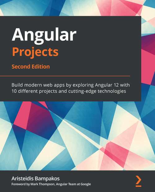 Book cover of Angular Projects: Build Modern Web Apps By Exploring Angular 12 With 10 Different Projects And Cutting-edge Technologies, 2nd Edition (2)