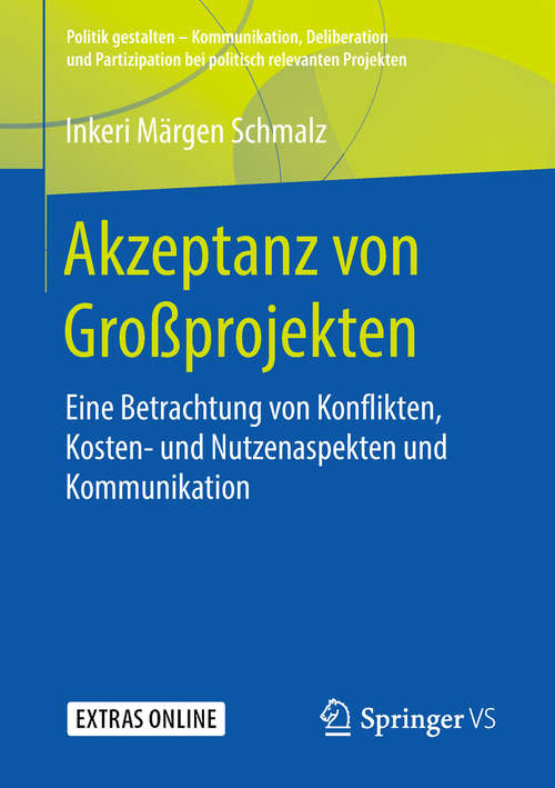 Book cover of Akzeptanz von Großprojekten: Eine Betrachtung von Konflikten, Kosten- und Nutzenaspekten und Kommunikation (Politik gestalten - Kommunikation, Deliberation und Partizipation bei politisch relevanten Projekten)