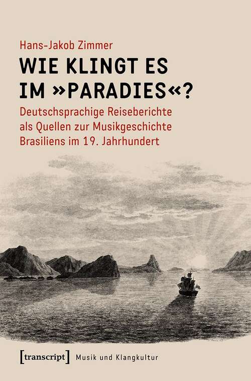 Book cover of Wie klingt es im »Paradies«?: Deutschsprachige Reiseberichte als Quellen zur Musikgeschichte Brasiliens im 19. Jahrhundert (Musik und Klangkultur #38)