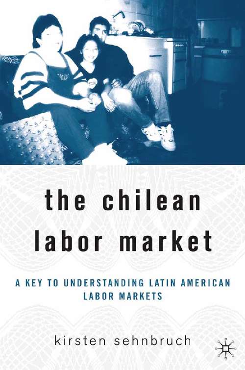 Book cover of The Chilean Labor Market: A Key to Understanding Latin American Labor Markets (2006)