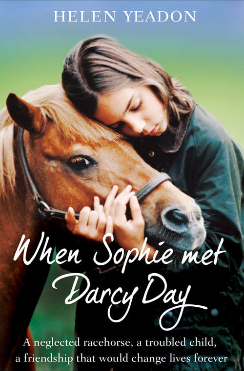 Book cover of When Sophie Met Darcy Day: A Neglected Ex-racehorse, A Troubled Child, A Freindship That Would Change Lives Forever (ePub edition)