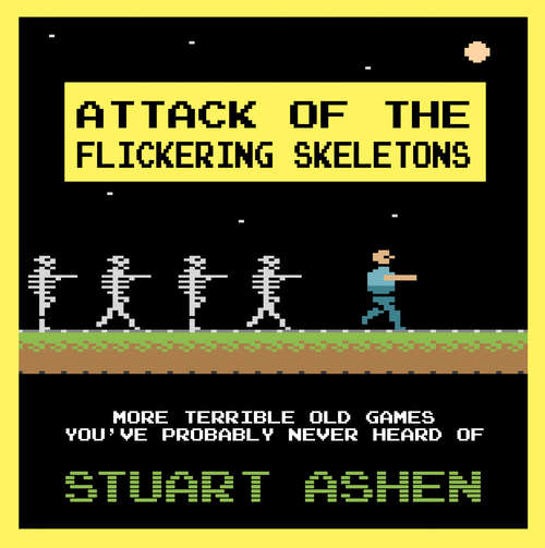 Book cover of Attack of the Flickering Skeletons: More Terrible Old Games You’ve Probably Never Heard Of