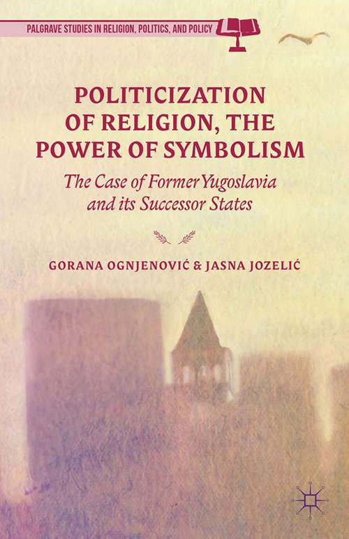 Book cover of Politicization of Religion, the Power of Symbolism: The Case of Former Yugoslavia and its Successor States (2014) (Palgrave Studies in Religion, Politics, and Policy)