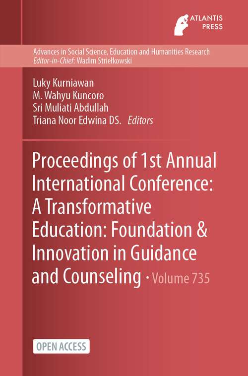 Book cover of Proceedings of 1st Annual International Conference: A Transformative Education: Foundation & Innovation in Guidance and Counseling (1st ed. 2023) (Advances in Social Science, Education and Humanities Research #735)