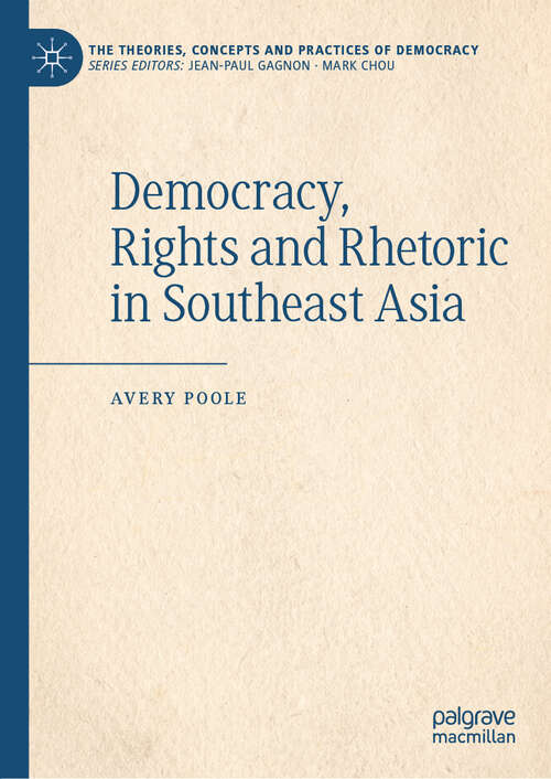 Book cover of Democracy, Rights and Rhetoric in Southeast Asia (1st ed. 2019) (The Theories, Concepts and Practices of Democracy)