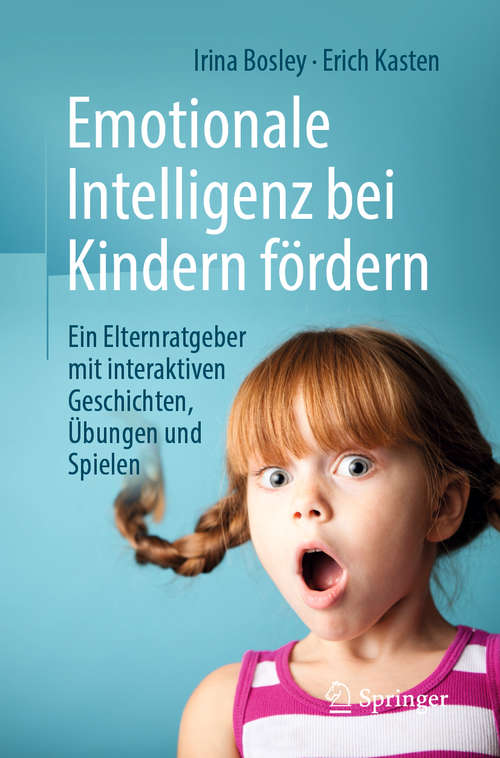 Book cover of Emotionale Intelligenz bei Kindern fördern: Ein Elternratgeber mit interaktiven Geschichten, Übungen und Spielen (1. Aufl. 2020)