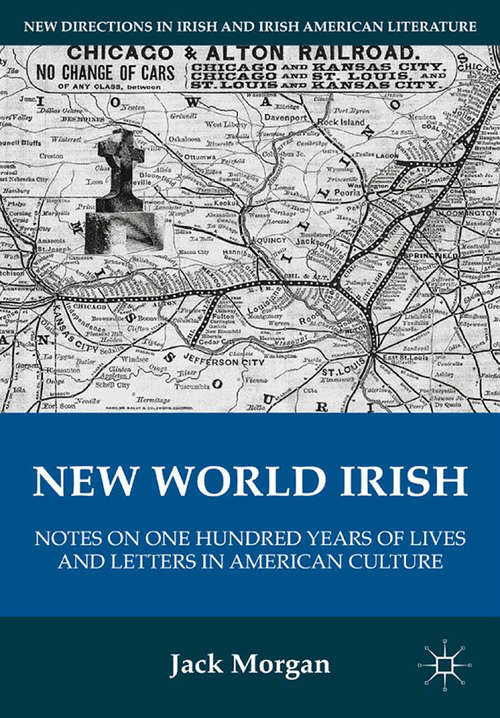 Book cover of New World Irish: Notes on One Hundred Years of Lives and Letters in American Culture (2011) (New Directions in Irish and Irish American Literature)