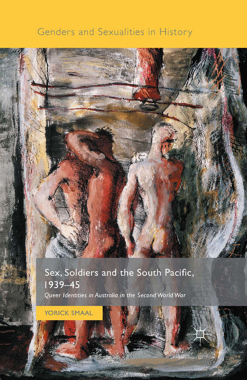 Book cover of Sex, Soldiers and the South Pacific, 1939-45: Queer Identities in Australia in the Second World War (1st ed. 2015) (Genders and Sexualities in History)