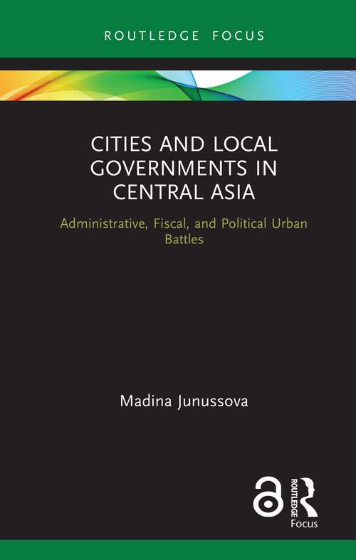 Book cover of Cities and Local Governments in Central Asia: Administrative, Fiscal, and Political Urban Battles