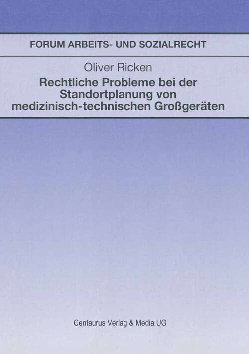 Book cover of Rechtliche Probleme bei der Standortplanung von medizinisch-technischen Großgeräten (1. Aufl. 1994) (Forum Arbeits- und Sozialrecht)