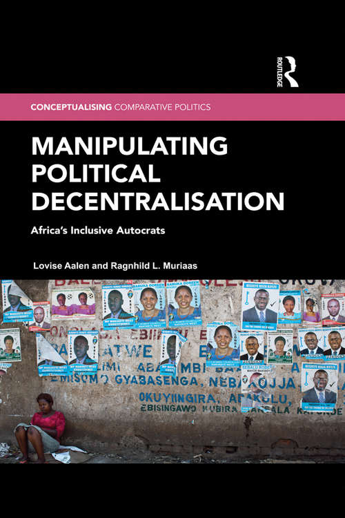 Book cover of Manipulating Political Decentralisation: Africa's Inclusive Autocrats (Conceptualising Comparative Politics)
