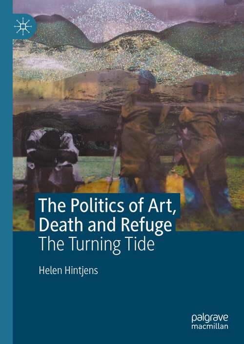 Book cover of The Politics of Art, Death and Refuge: The Turning Tide (1st ed. 2022)