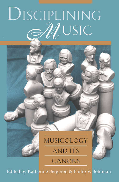 Book cover of Disciplining Music: Musicology and Its Canons