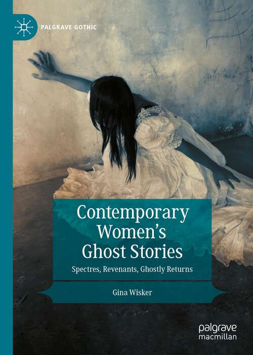 Book cover of Contemporary Women’s Ghost Stories: Spectres, Revenants, Ghostly Returns (1st ed. 2022) (Palgrave Gothic)