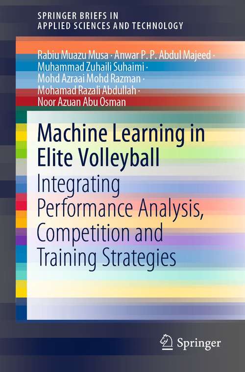 Book cover of Machine Learning in Elite Volleyball: Integrating Performance Analysis, Competition and Training Strategies (1st ed. 2021) (SpringerBriefs in Applied Sciences and Technology)