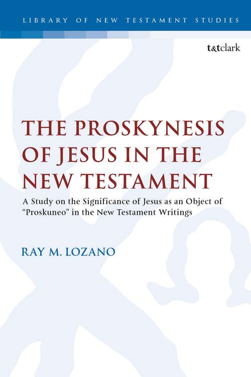 Book cover of The Proskynesis of Jesus in the New Testament: A Study on the Significance of Jesus as an Object of "Proskuneo" in the New Testament Writings (The Library of New Testament Studies #609)