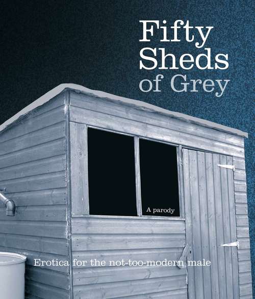 Book cover of Fifty Sheds of Grey: Erotica for the not-too-modern male (3) (Fifty Sheds of Grey #1)