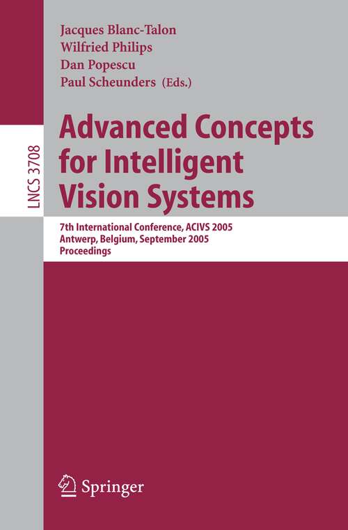 Book cover of Advanced Concepts for Intelligent Vision Systems: 7th International Conference, ACIVS 2005, Antwerp, Belgium, September 20-23, 2005, Proceedings (2005) (Lecture Notes in Computer Science #3708)