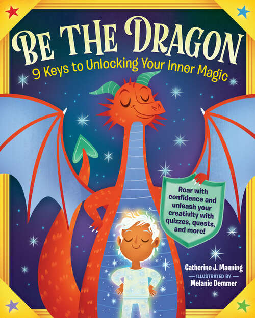 Book cover of Be the Dragon: Roar with Confidence and Slay Your Fears with Quizzes, Quests, and More!