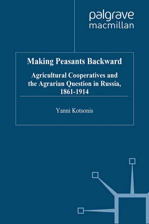 Book cover of Making Peasants Backward: Agricultural Cooperatives and the Agrarian Question in Russia, 1861–1914 (1999)