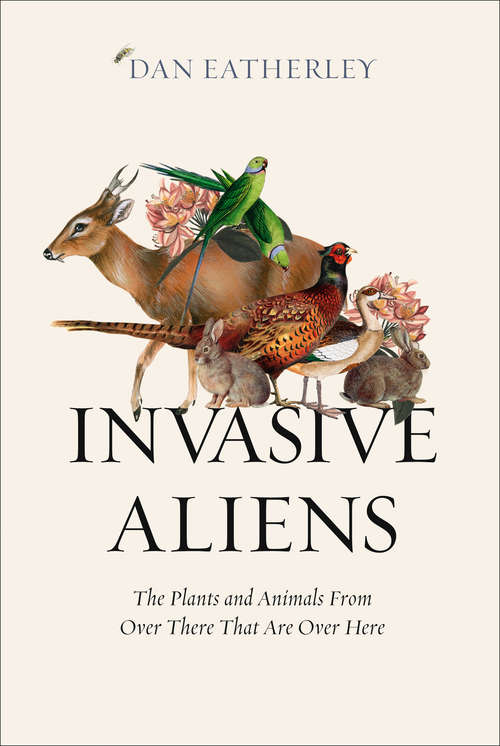 Book cover of Invasive Aliens: The Plants And Animals From Over There That Are Over Here (ePub edition)
