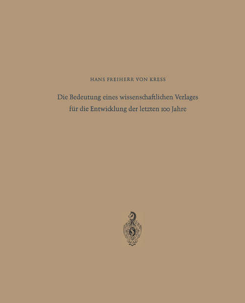 Book cover of Die Bedeutung eines wissenschaftlichen Verlages für die Entwicklung der letzten 100 Jahre: Festrede zum 125jährigen Bestehen des Springer-Verlages Berlin · Heidelberg · New York am 10. Mai 1967 (1967)