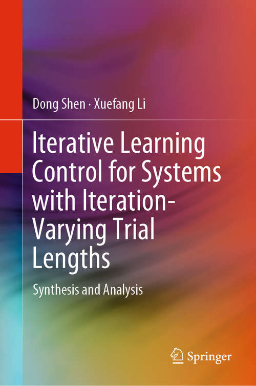 Book cover of Iterative Learning Control for Systems with Iteration-Varying Trial Lengths: Synthesis and Analysis (1st ed. 2019)