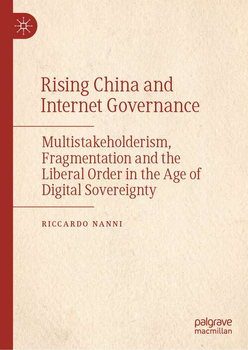 Book cover of Rising China and Internet Governance: Multistakeholderism, Fragmentation and the Liberal Order in the Age of Digital Sovereignty (2024)