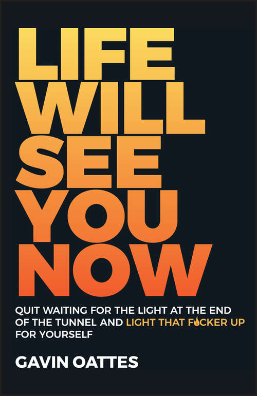 Book cover of Life Will See You Now: Quit Waiting for the Light at the End of the Tunnel and Light That F*cker Up for Yourself