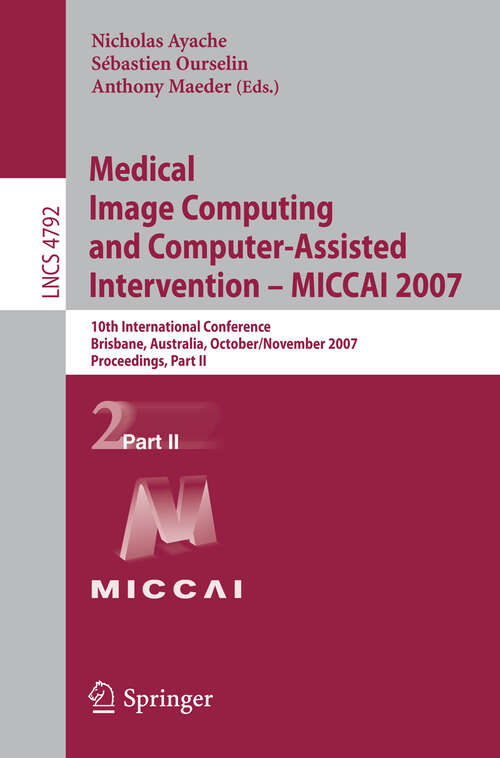 Book cover of Medical Image Computing and Computer-Assisted Intervention – MICCAI 2007: 10th International Conference, Brisbane, Australia, October 29 - November 2, 2007, Proceedings, Part II (2007) (Lecture Notes in Computer Science #4792)