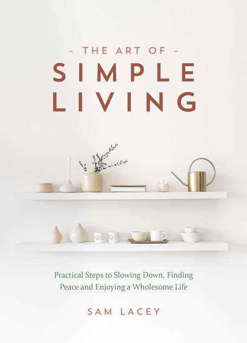 Book cover of The Art of Simple Living: Practical Steps to Slowing Down, Finding Peace and Enjoying a Wholesome Life