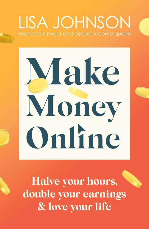Book cover of Make Money Online: Halve your hours, double your earnings & love your life
